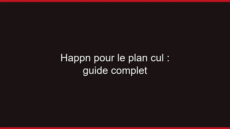 Happn pour le plan cul : guide complet