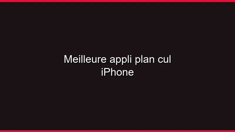 Meilleure appli plan cul iPhone