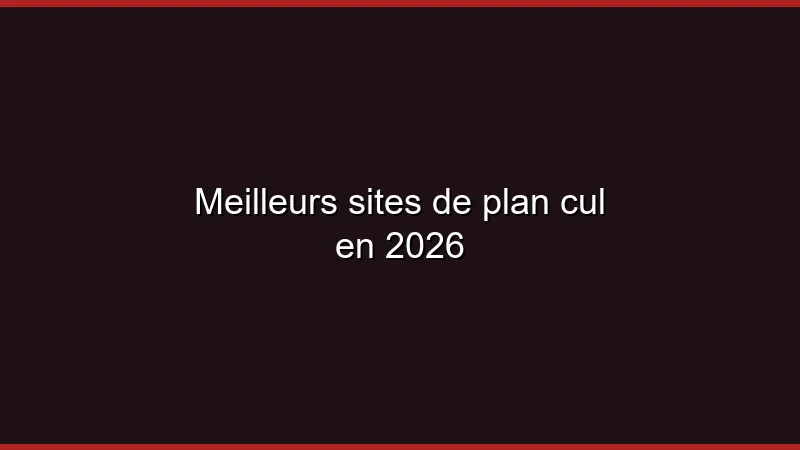 Meilleurs sites de plan cul en 2026