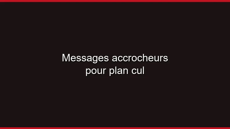 Messages accrocheurs pour plan cul