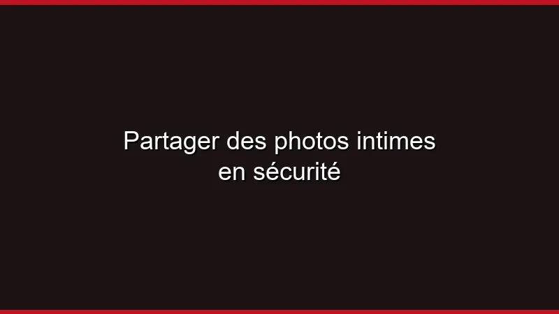 Partager des photos intimes en sécurité