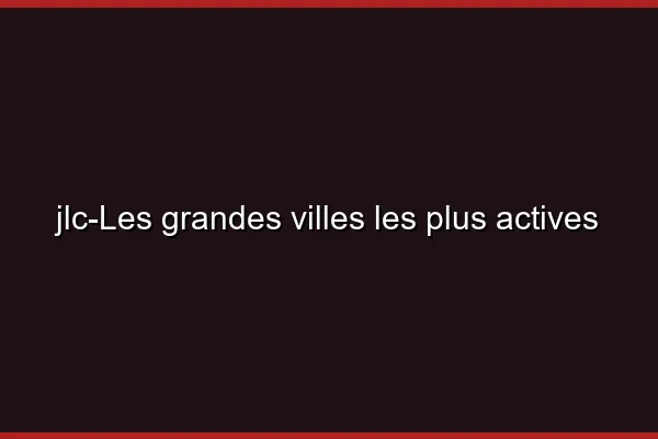 Les grandes villes les plus actives