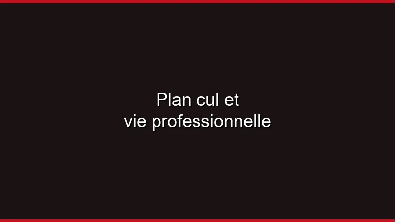 Plan cul et vie professionnelle