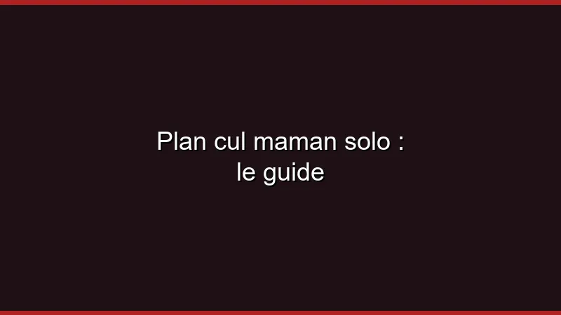 Plan cul maman solo : le guide