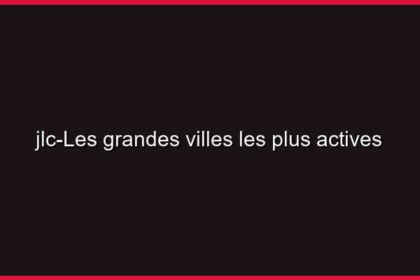 Les grandes villes les plus actives