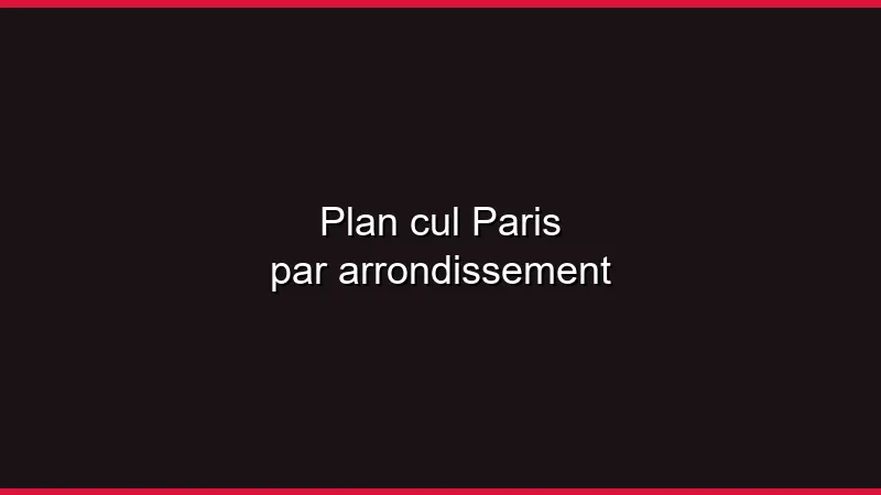 Plan cul Paris par arrondissement