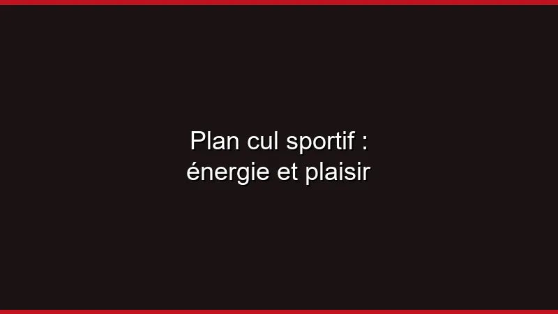 Plan cul sportif : énergie et plaisir