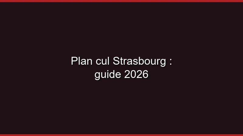 Plan cul Strasbourg : guide 2026