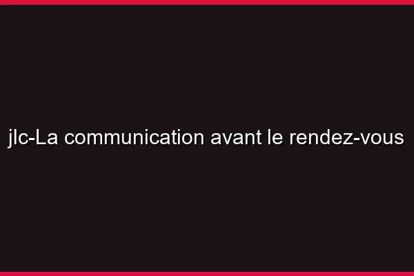 La communication avant le rendez-vous