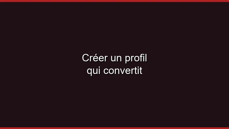 Créer un profil qui convertit