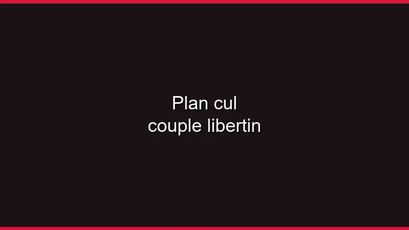 Plan cul couple libertin