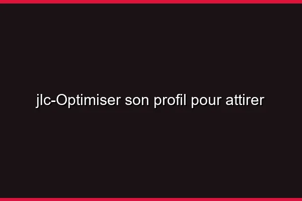Optimiser son profil pour attirer