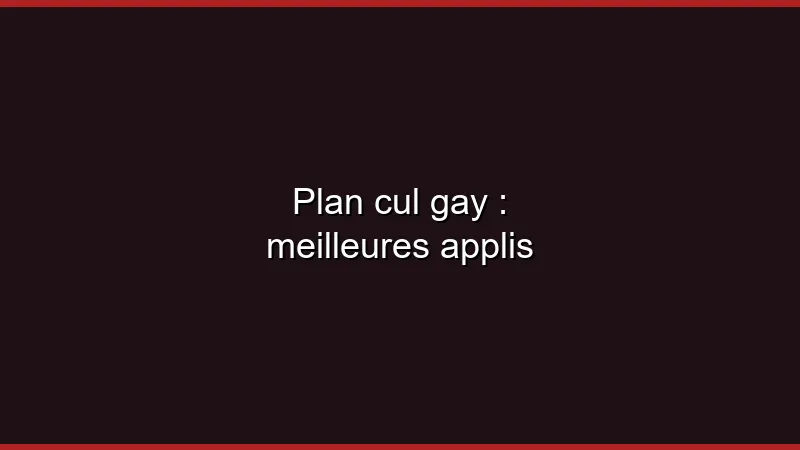 Plan cul gay : meilleures applis