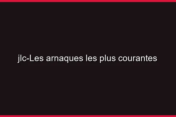 Les arnaques les plus courantes