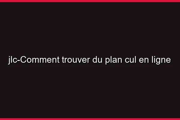 Comment trouver du plan cul en ligne