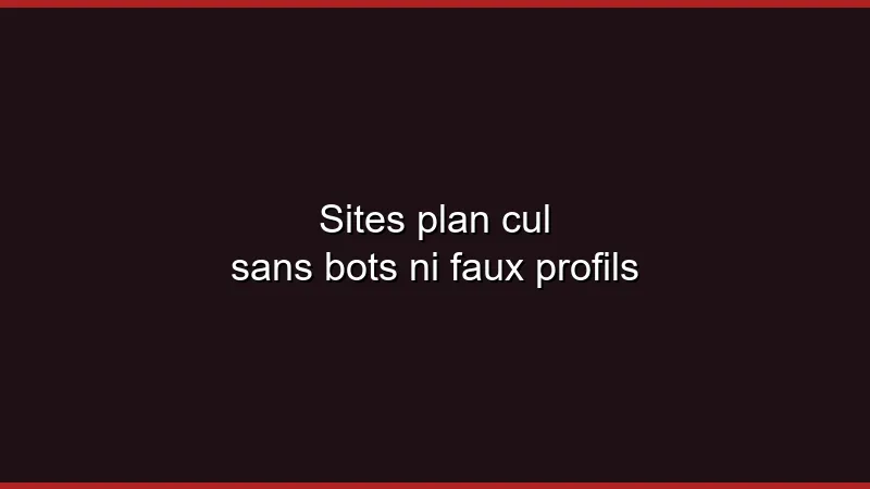 Sites plan cul sans bots ni faux profils