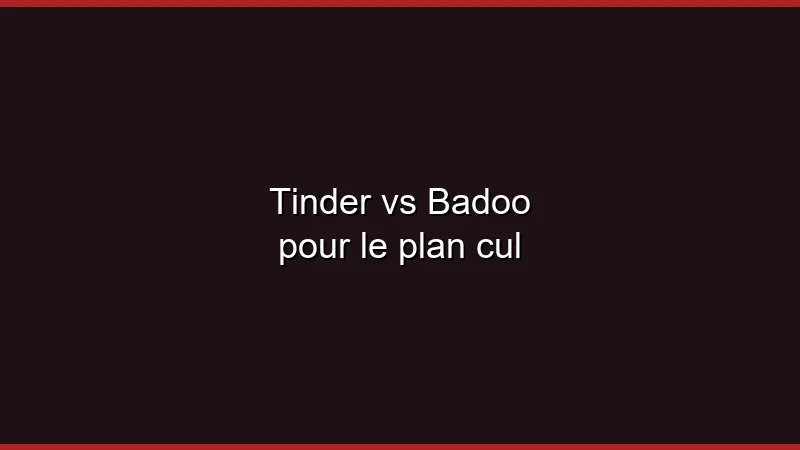 Tinder vs Badoo pour le plan cul