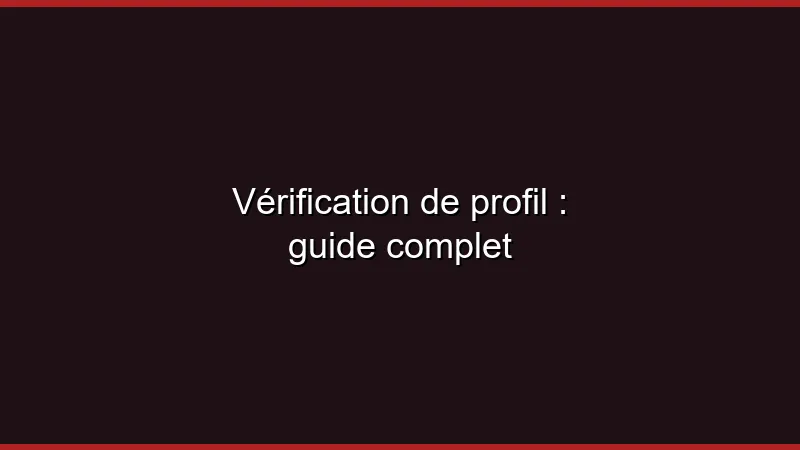 Vérification de profil : guide complet